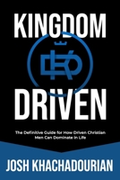Kingdom Driven: The Definitive Guide for How Driven Christian Men Can Dominate In Life (Kingdom-Driven Man Books) 1734549335 Book Cover