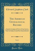 The American Genealogical Record, Vol. 1: Giving the Genealogy and History of Some American Families, Tracing Their Ancestry to Ante-Revolutionary Times; The Stephens Family with Collateral Branches ( 0266829236 Book Cover
