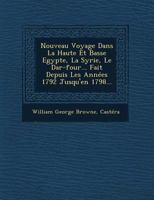 Nouveau Voyage Dans La Haute Et Basse Egypte, La Syrie, Le Dar-Four... Fait Depuis Les Annees 1792 Jusqu'en 1798... 127174662X Book Cover