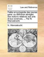 Petite encyclopédie des jeunes gens: ou définition abrégée des notions rélatives aux arts et aux sciences, ... avec figures. Par N. Wanostrocht. ... division de la France, ... 1140974882 Book Cover