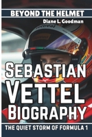 SEBASTIAN VETTEL BIOGRAPHY: Beyond the Helmet - The Quiet Storm of Formula 1 B0DPSCP5RT Book Cover