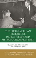 The Irish-American Experience in New Jersey and Metropolitan New York: Cultural Identity, Hybridity, and Commemoration 0739187813 Book Cover
