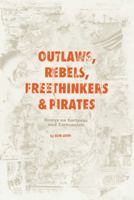 Outlaws, Rebels, Freethinkers & Pirates 1560976314 Book Cover