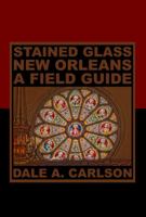 Stained Glass New Orleans: A Field Guide 1735793523 Book Cover