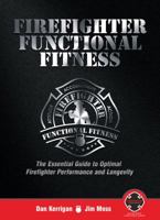 Firefighter Functional Fitness: The Essential Guide to Optimal Firefighter Performance and Longevity 0990844242 Book Cover