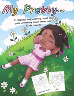 My Pretty...: A coloring and activity book for girls affirming their inner and outer beauty-Fun, easy recipes included B098H21BBF Book Cover