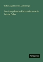 Los tres primeros historiadores de la isla de Cuba (Spanish Edition) 3566088005 Book Cover