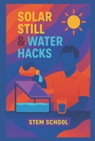 Solar Still & Water Hacks: Master Natural & Solar-Powered Water Purification Techniques B0FGVR912V Book Cover