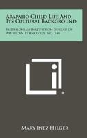 Arapaho Child Life And Its Cultural Background: Smithsonian Institution Bureau Of American Ethnology, No. 148 1258485605 Book Cover