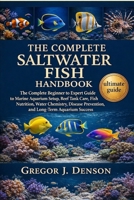 THE COMPLETE SALTWATER FISH HANDBOOK: The Complete Beginner to Expert Guide to Marine Aquarium Setup, Reef Tank Care, Fish Nutrition, Water Chemistry, ... Prevention, and Long-Term Aquarium Success B0GX2TB1XC Book Cover