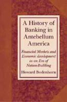 A History of Banking in Antebellum America: Financial Markets and Economic Development in an Era of Nation-Building (Studies in Macroeconomic History) 0521669995 Book Cover