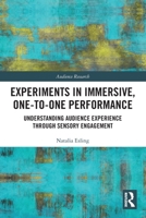 Experiments in Immersive, One-To-One Performance: Understanding Audience Experience Through Sensory Engagement 0367631237 Book Cover