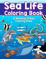 Sea Life Coloring Book: A Relaxing Ocean Coloring Book for Adults, Teens and Kids with Dolphins, Sharks, Fish, Whales, Jellyfish and Other Swimming ... Detailed Designs 1986248593 Book Cover