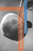 Creating the life YOU want 1792055552 Book Cover