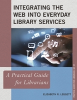 Integrating the Web into Everyday Library Services: A Practical Guide for Librarians 1442256753 Book Cover