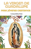 La Virgen de Guadalupe: Para jóvenes cristianos (Spanish Edition) B0DQF2PLGJ Book Cover