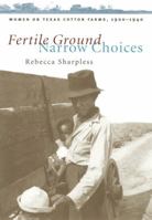 Fertile Ground, Narrow Choices: Women on Texas Cotton Farms, 1900-1940 (Studies in Rural Culture) 0807847607 Book Cover