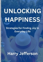 Unlocking Happiness: Strategies for finding joy in everyday life B0CWV2F7CR Book Cover