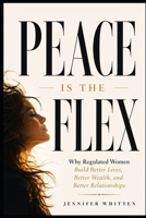 PEACE IS THE FLEX: Why Regulated Women Build Better Lives, Better Wealth, and Better Relationships B0H5G8CFWS Book Cover