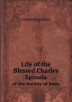 Life of the Blessed Charles Spinola, of the Society of Jesus: with a sketch of the other Japanese martyrs, beatified on the 7th of July, 1867 3337168973 Book Cover