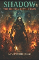 Shadow The Haitian Revolution B0FXNLZJWY Book Cover