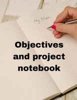 Objectives and Project Notebook: Make your dreams come true by organizing yourself! -- 100 pages -- Task Organization -- Project Tracker -- To Do List -- Notes -- Budget -- Time Management -- Business 1676816380 Book Cover