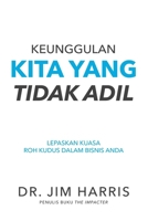 Keunggulan Kita Yang Tidak Adil : Melepaskan Kuasa Roh Kudus Dalam Bisnis Anda 1962802361 Book Cover