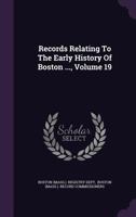 Records Relating to the Early History of Boston, Volume 19 1176113348 Book Cover