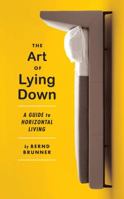 The Art of Lying Down: A Guide to Horizontal Living 1612193099 Book Cover