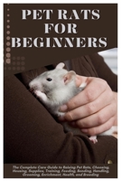 Pet Rats for Beginners: The Complete Care Guide to Raising Pet Rats, Choosing, Housing, Supplies, Training, Feeding, Bonding, Handling, Grooming, Enrichment, Health, and Breeding B0FN49V4XC Book Cover