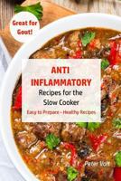 Anti - Inflammatory Recipes for the Slow Cooker: Easy to Prepare - Healthy Recipes - Great for Gout 1987747763 Book Cover