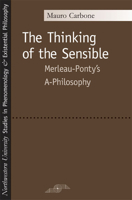 The Thinking of the Sensible: Merleau-Ponty's A-Philosophy (SPEP) 0810119862 Book Cover