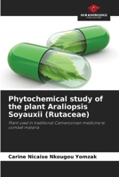 Phytochemical study of the plant Araliopsis Soyauxii (Rutaceae): Plant used in traditional Cameroonian medicine to combat malaria 6206031942 Book Cover