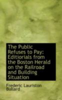 The Public Refuses to Pay: Editiorials From the Boston Herald on the Railroad and Building Situation 0469471174 Book Cover