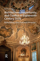 Architecture, Opportunity, and Conflict in Eighteenth-Century Sicily: Rebuilding after Natural Disaster 9463725733 Book Cover