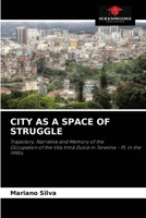 CITY AS A SPACE OF STRUGGLE: Trajectory, Narrative and Memory of the Occupation of the Vila Irmã Dulce in Teresina - PI, in the 1990s 6204038826 Book Cover