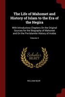 The Life of Mahomet and History of Islam to the Era of the Hegira: With Introductory Chapters On the Original Sources for the Biography of Mahomet and On the Pre-Islamite History of Arabia; Volume 4 1016581424 Book Cover