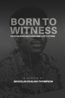 Born to Witness: How An African Overcame Life’s Storms B0DTLB6JDJ Book Cover