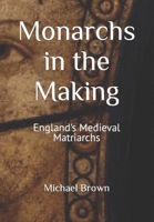 Monarchs in the Making: England's Medieval Matriarchs B0CQ4VD3VQ Book Cover