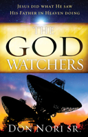 The God Watchers: Jesus Did What He Saw His Father in Heaven Doing 0768442451 Book Cover