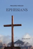 Preaching Through Ephesians : Exegetical Sermons Through the Letter to the Ephesians 1728890829 Book Cover