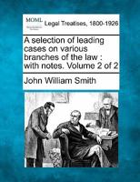A selection of leading cases on various branches of the law: with notes. Volume 2 of 2 1240019068 Book Cover