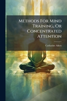 Methods for Mind Training, or Concentrated Attention... 1273047524 Book Cover