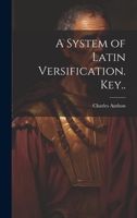 A System of Latin Versification. Key.. 102049218X Book Cover