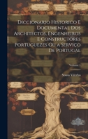 Diccionario Historico E Documental Dos Architectos, Engenheiros E Constructores Portuguezes Ou a Serviço De Portugal, Volume 1 1022527150 Book Cover