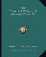 The Complete Works Of Artemus Ward V7 149967323X Book Cover