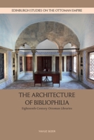 The Architecture of Bibliophilia: Eighteenth-Century Ottoman Libraries 1399553852 Book Cover