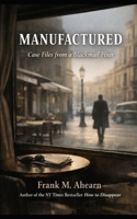 MANUFACTURED: Case Files from a Blackmail Fixer B0GJNDT8RY Book Cover
