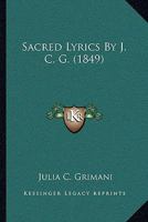 Sacred Lyrics, By J.c.g.... 1166279014 Book Cover