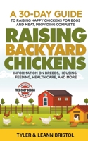 Raising Backyard Chickens: 30-Day Guide to Raising Happy Chickens for Eggs and Meat, Providing Complete Information on Breeds, Housing, Feeding, Health Care and More! B0CMMWNXG9 Book Cover